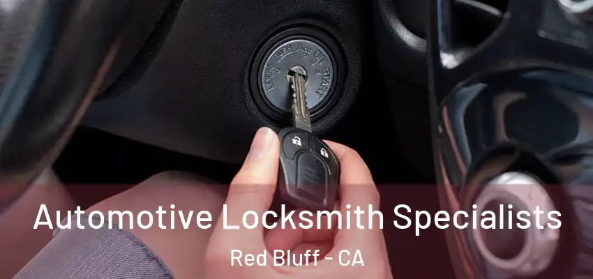 Automotive Locksmith Specialists Red Bluff - CA
