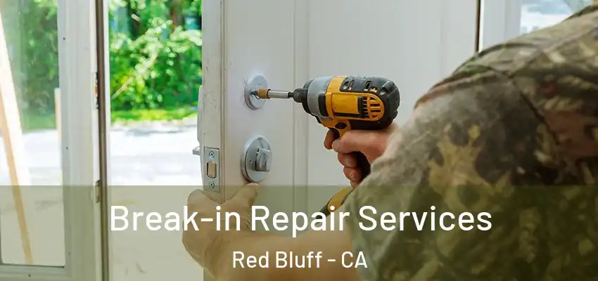 Break-in Repair Services Red Bluff - CA