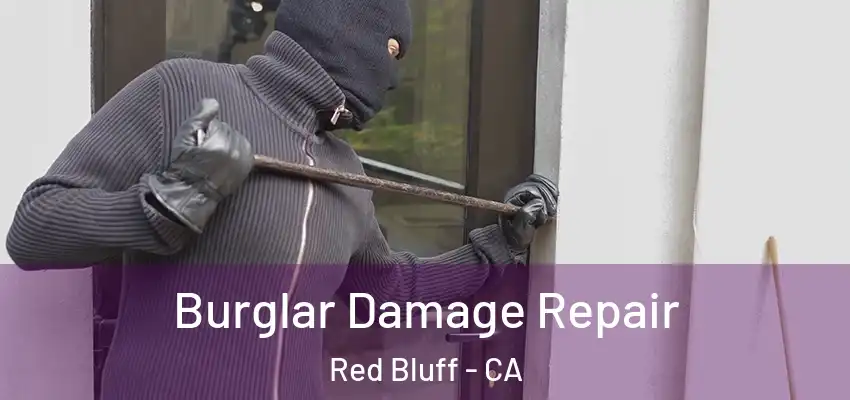 Burglar Damage Repair Red Bluff - CA