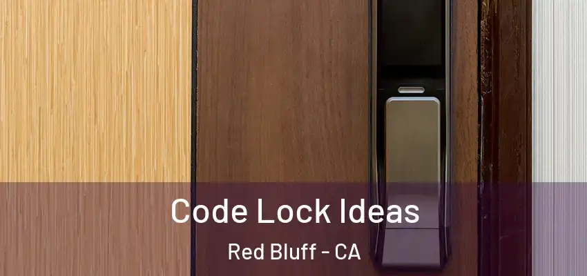 Code Lock Ideas Red Bluff - CA