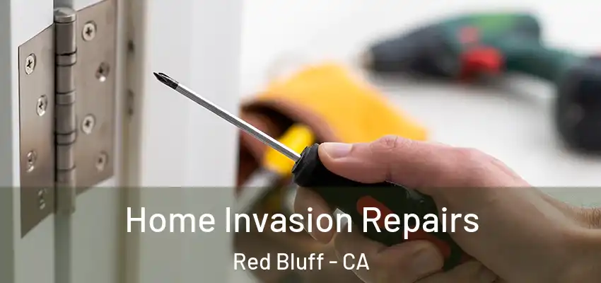 Home Invasion Repairs Red Bluff - CA