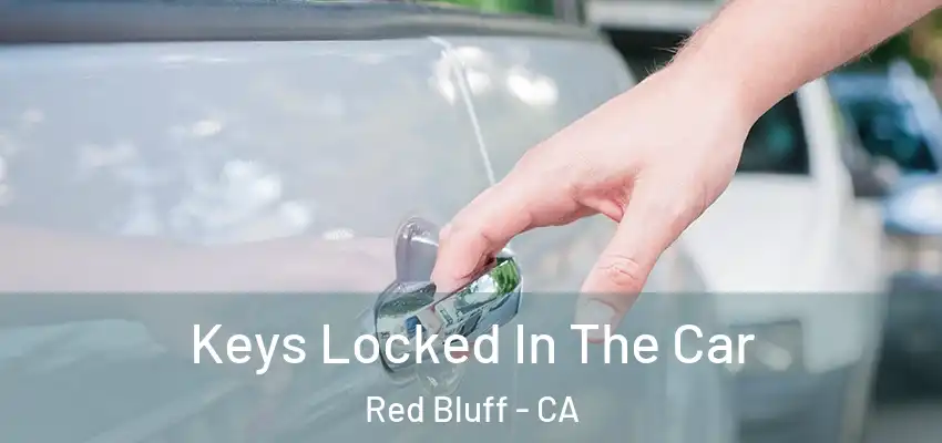 Keys Locked In The Car Red Bluff - CA